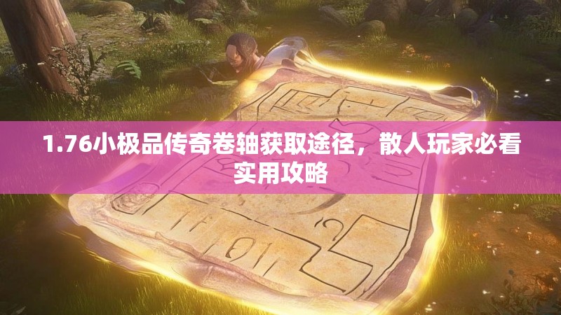 1.76小极品传奇卷轴获取途径,散人玩家必看实用攻略