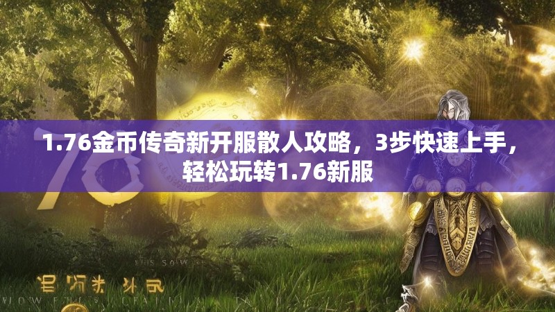 1.76金币传奇新开服散人攻略，3步快速上手，轻松玩转1.76新服
