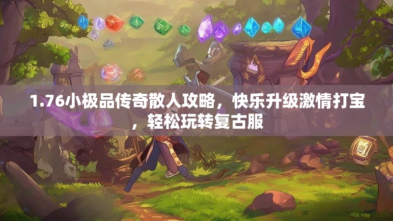 1.76小极品传奇散人攻略,快乐升级激情打宝,轻松玩转复古服