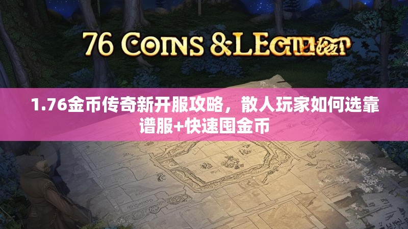 1.76金币传奇新开服攻略,散人玩家如何选靠谱服+快速囤金币