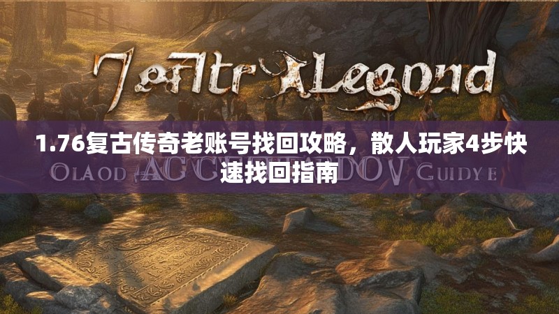 1.76复古传奇老账号找回攻略,散人玩家4步快速找回指南