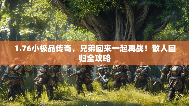 1.76小极品传奇,兄弟回来一起再战!散人回归全攻略