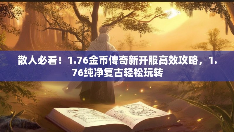 散人必看！1.76金币传奇新开服高效攻略，1.76纯净复古轻松玩转