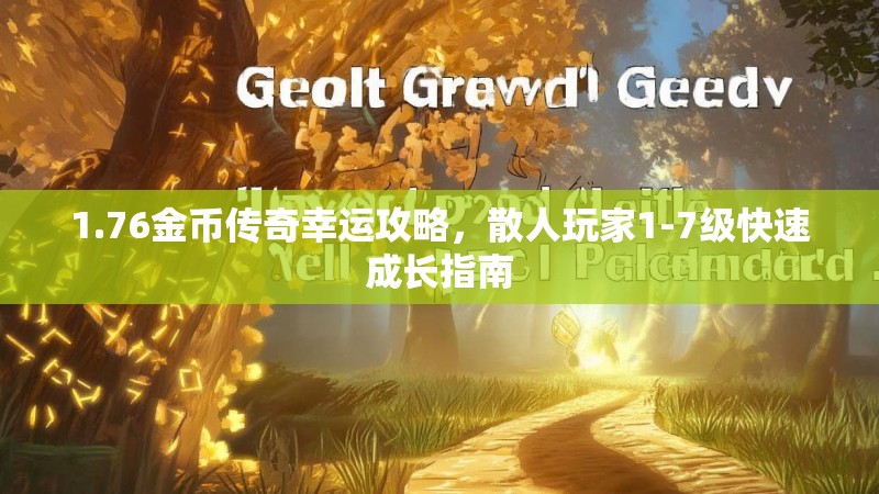 1.76金币传奇幸运攻略,散人玩家1-7级快速成长指南