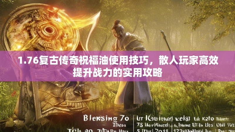 1.76复古传奇祝福油使用技巧,散人玩家高效提升战力的实用攻略