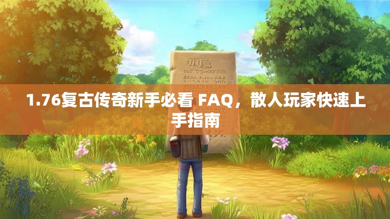 1.76复古传奇新手必看 FAQ,散人玩家快速上手指南