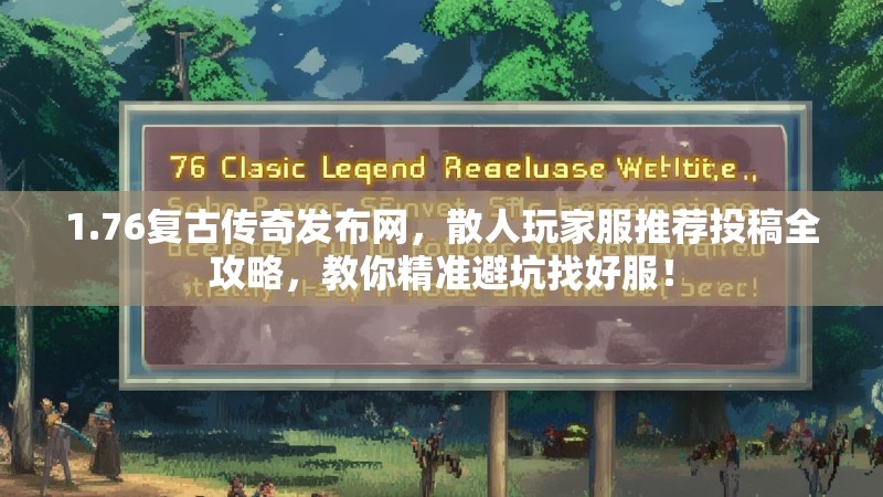 1.76复古传奇发布网，散人玩家服推荐投稿全攻略，教你精准避坑找好服！
