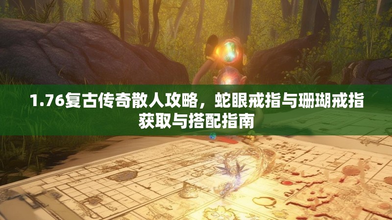 1.76复古传奇散人攻略,蛇眼戒指与珊瑚戒指获取与搭配指南