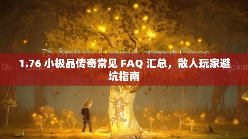 1.76 小极品传奇常见 FAQ 汇总，散人玩家避坑指南