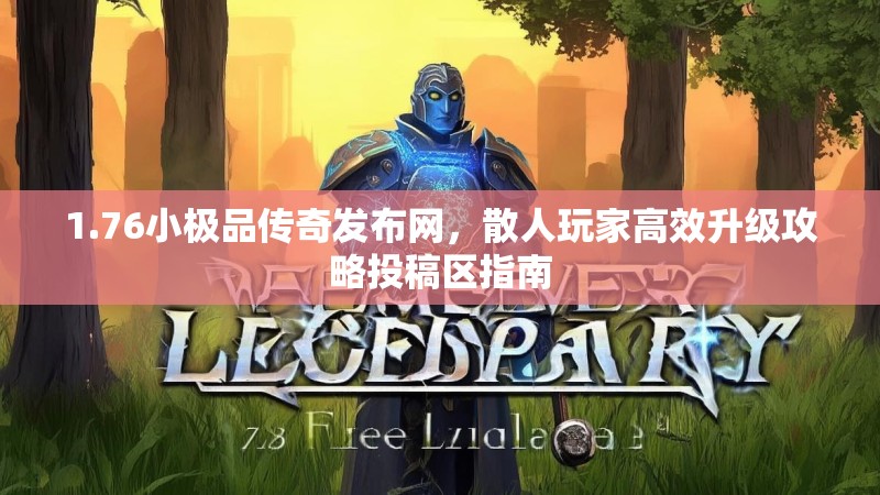 1.76小极品传奇发布网，散人玩家高效升级攻略投稿区指南