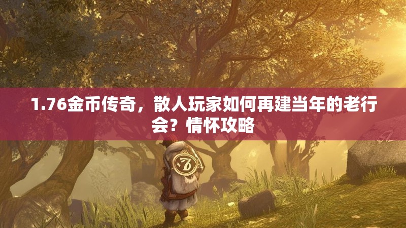 1.76金币传奇,散人玩家如何再建当年的老行会?情怀攻略