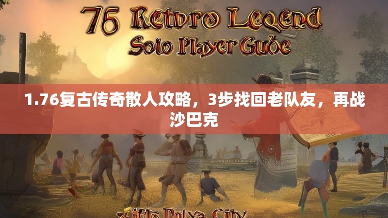 1.76复古传奇散人攻略,3步找回老队友,再战沙巴克