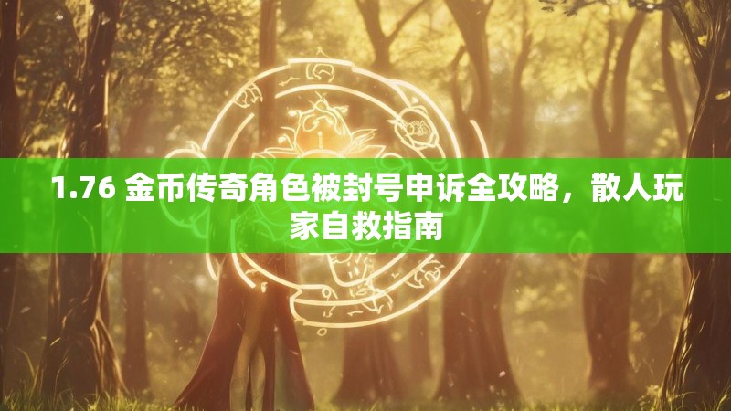 1.76 金币传奇角色被封号申诉全攻略,散人玩家自救指南