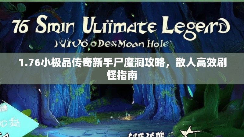 1.76小极品传奇新手尸魔洞攻略,散人高效刷怪指南