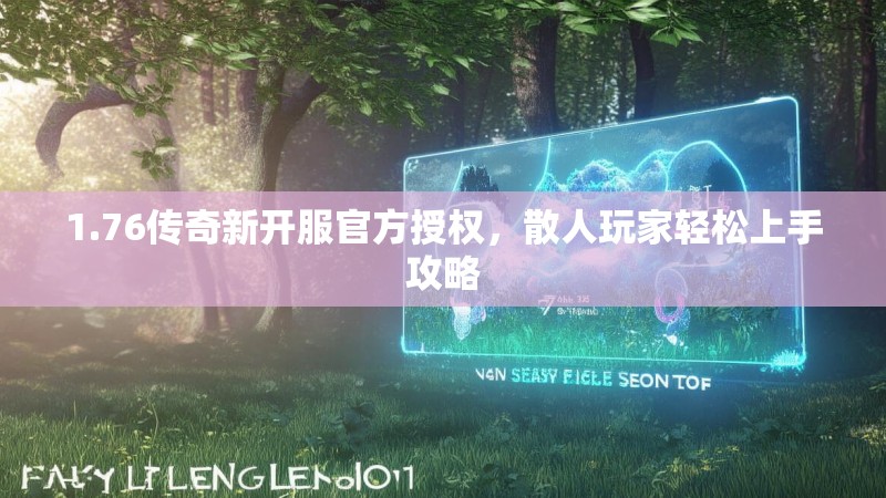 1.76传奇新开服官方授权,散人玩家轻松上手攻略