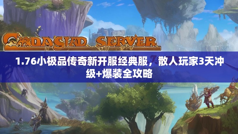 1.76小极品传奇新开服经典服，散人玩家3天冲级+爆装全攻略