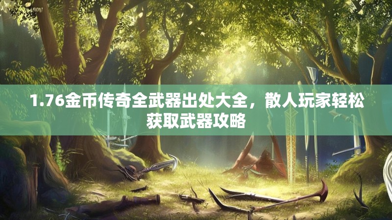 1.76金币传奇全武器出处大全,散人玩家轻松获取武器攻略