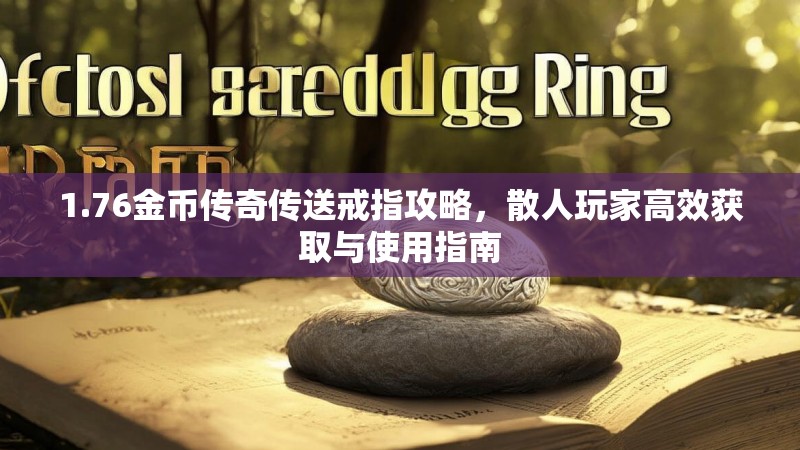 1.76金币传奇传送戒指攻略,散人玩家高效获取与使用指南