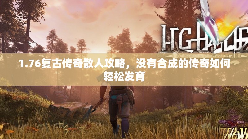 1.76复古传奇散人攻略,没有合成的传奇如何轻松发育