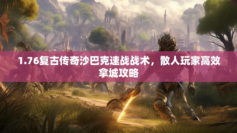 1.76复古传奇沙巴克速战战术,散人玩家高效拿城攻略
