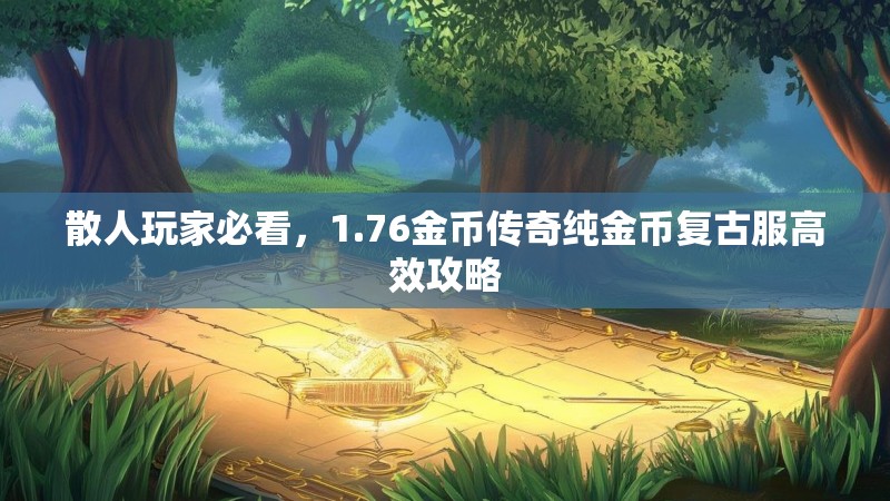散人玩家必看,1.76金币传奇纯金币复古服高效攻略