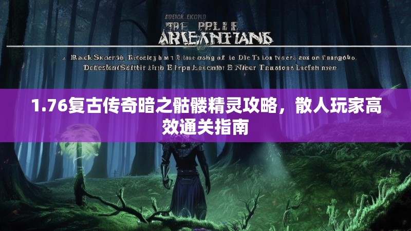 1.76复古传奇暗之骷髅精灵攻略,散人玩家高效通关指南
