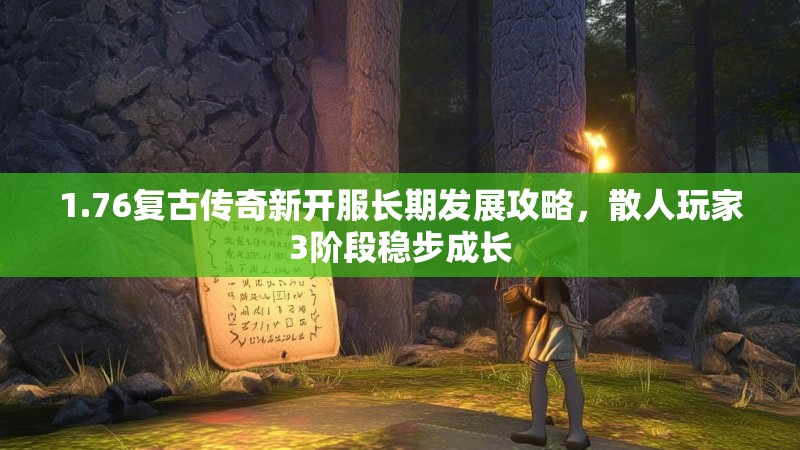 1.76复古传奇新开服长期发展攻略,散人玩家3阶段稳步成长