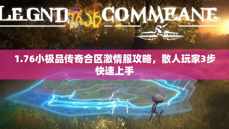 1.76小极品传奇合区激情服攻略,散人玩家3步快速上手