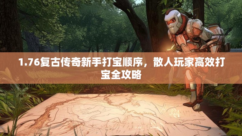 1.76复古传奇新手打宝顺序,散人玩家高效打宝全攻略