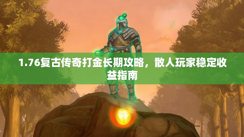 1.76复古传奇打金长期攻略,散人玩家稳定收益指南