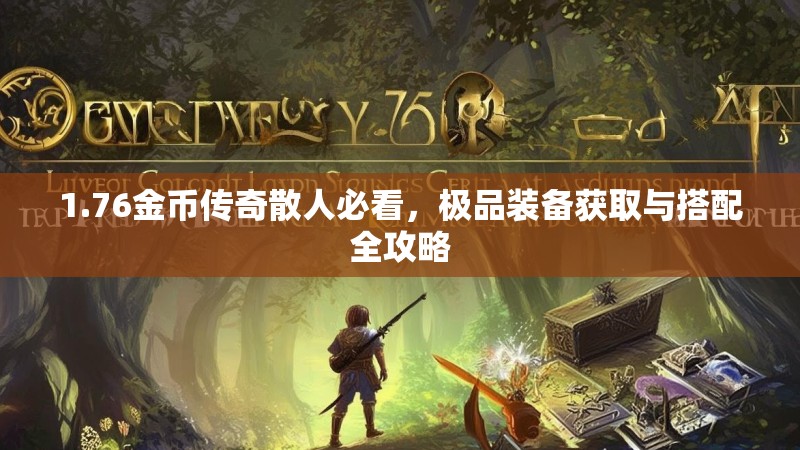 1.76金币传奇散人必看,极品装备获取与搭配全攻略