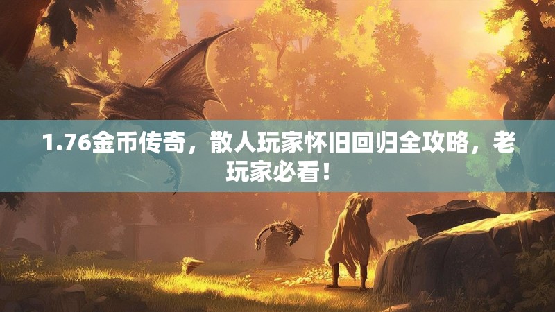 1.76金币传奇,散人玩家怀旧回归全攻略,老玩家必看!
