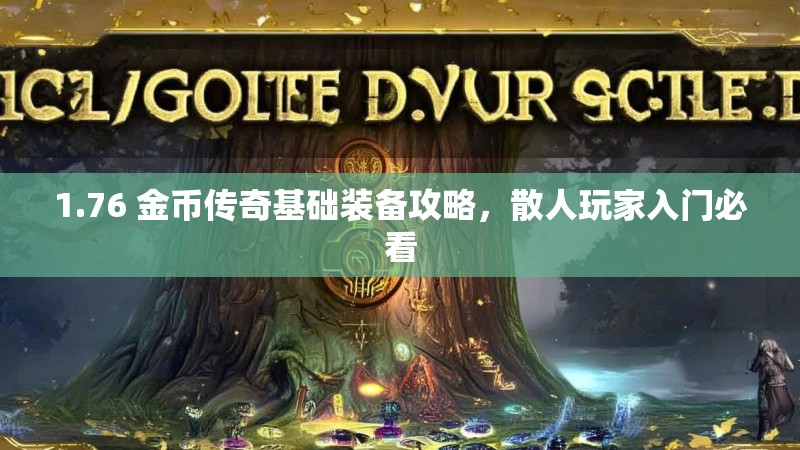 1.76 金币传奇基础装备攻略,散人玩家入门必看