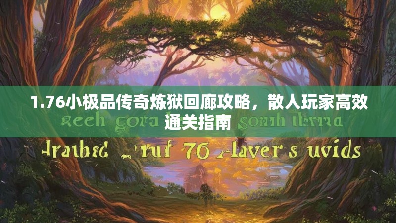 1.76小极品传奇炼狱回廊攻略,散人玩家高效通关指南