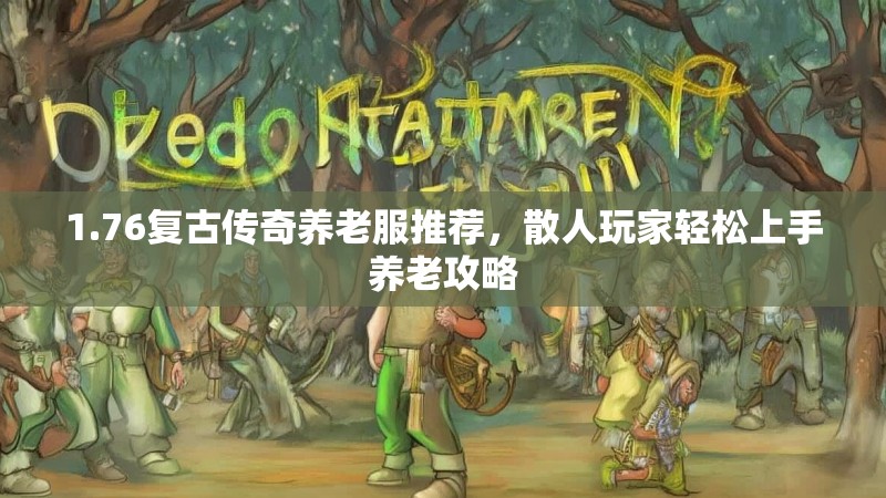 1.76复古传奇养老服推荐,散人玩家轻松上手养老攻略