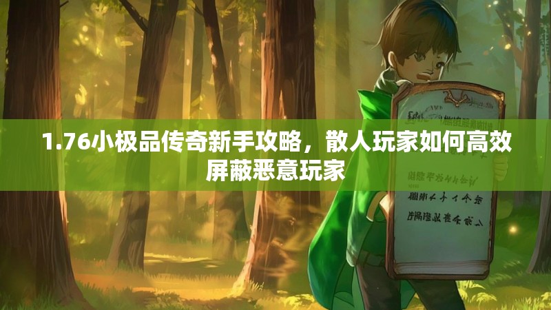 1.76小极品传奇新手攻略，散人玩家如何高效屏蔽恶意玩家