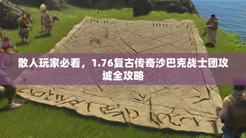 散人玩家必看,1.76复古传奇沙巴克战士团攻城全攻略