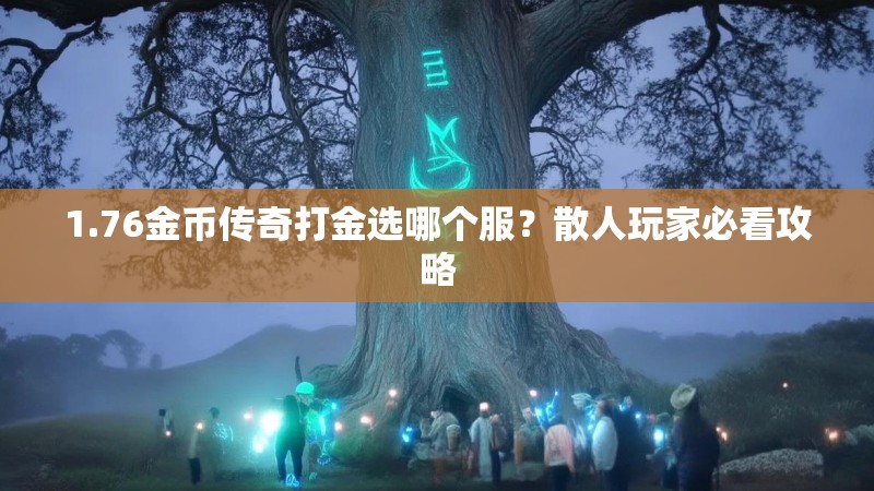 1.76金币传奇打金选哪个服?散人玩家必看攻略