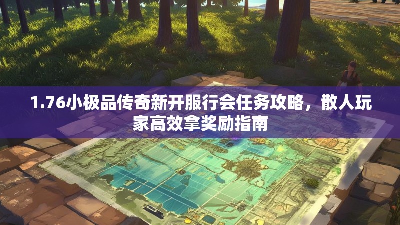 1.76小极品传奇新开服行会任务攻略,散人玩家高效拿奖励指南