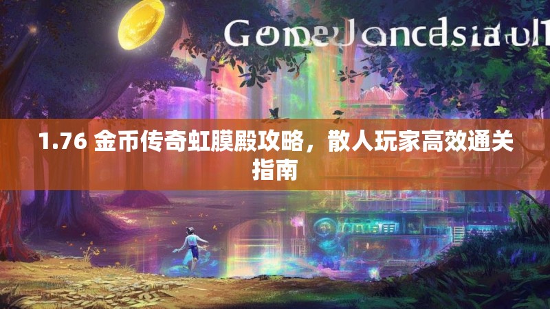 1.76 金币传奇虹膜殿攻略，散人玩家高效通关指南
