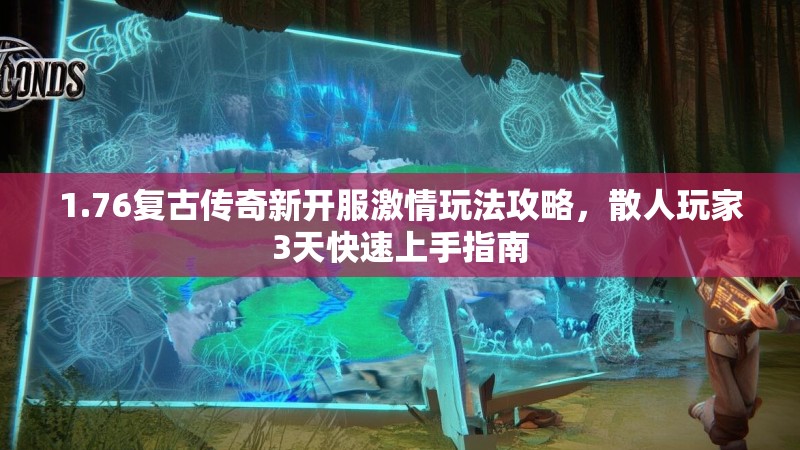 1.76复古传奇新开服激情玩法攻略，散人玩家3天快速上手指南