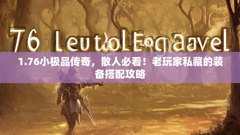 1.76小极品传奇,散人必看!老玩家私藏的装备搭配攻略
