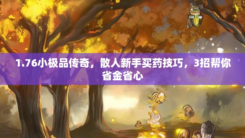 1.76小极品传奇，散人新手买药技巧，3招帮你省金省心