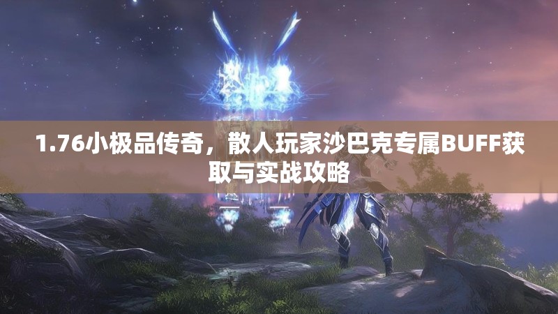 1.76小极品传奇,散人玩家沙巴克专属BUFF获取与实战攻略