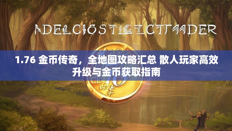 1.76 金币传奇,全地图攻略汇总 散人玩家高效升级与金币获取指南