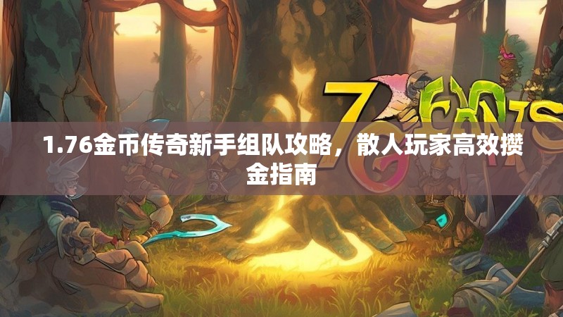 1.76金币传奇新手组队攻略,散人玩家高效攒金指南
