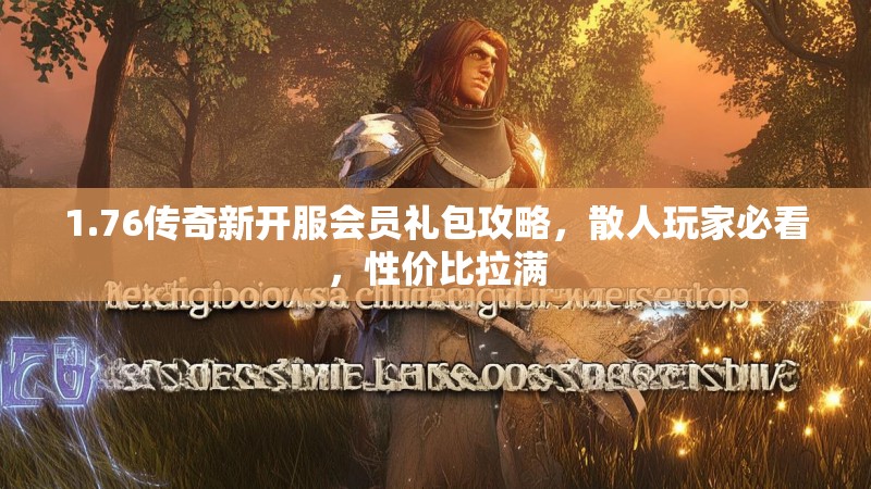 1.76传奇新开服会员礼包攻略，散人玩家必看，性价比拉满
