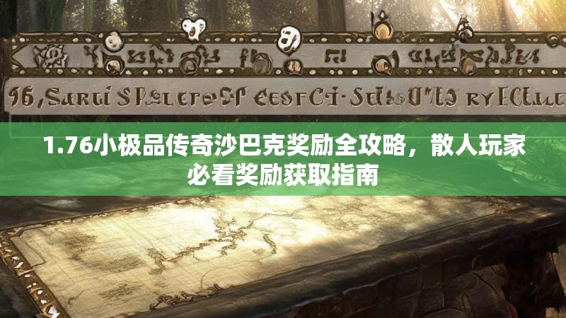 1.76小极品传奇沙巴克奖励全攻略,散人玩家必看奖励获取指南