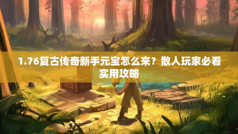 1.76复古传奇新手元宝怎么来？散人玩家必看实用攻略