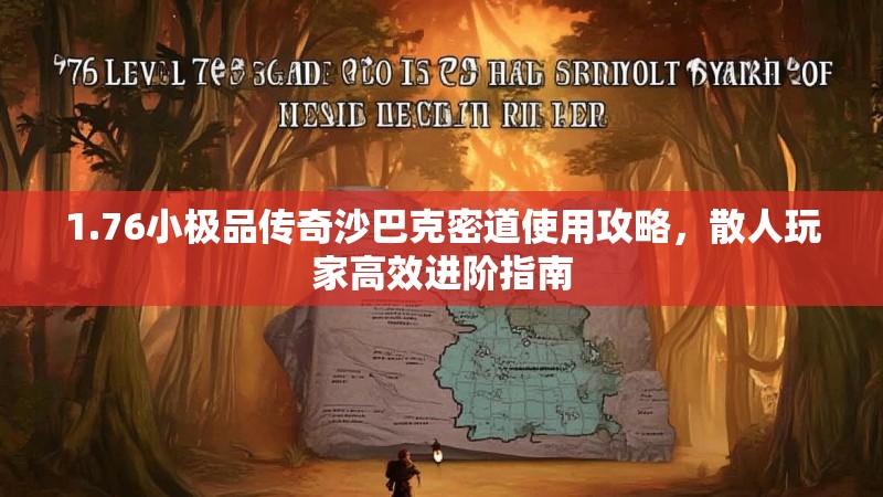 1.76小极品传奇沙巴克密道使用攻略,散人玩家高效进阶指南